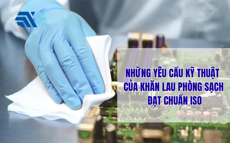 Những yêu cầu kỹ thuật của khăn lau phòng sạch đạt chuẩn ISO