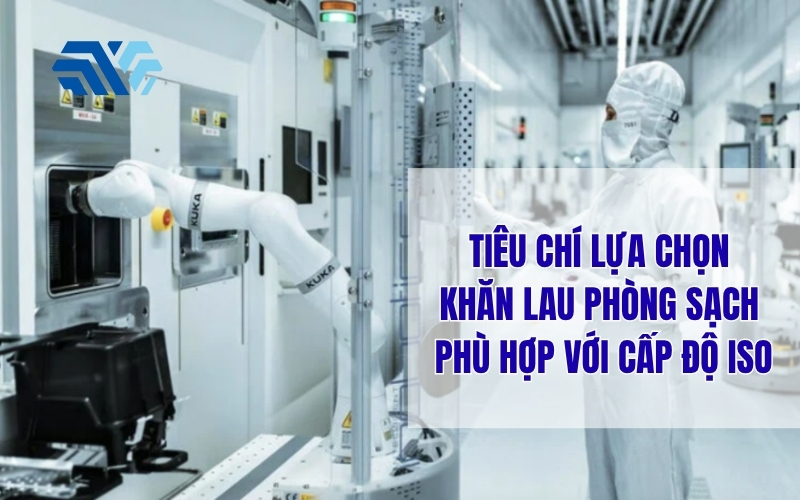 Tiêu chí lựa chọn khăn lau phòng sạch phù hợp với cấp độ ISO